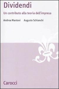 Dividendi. Un contributo alla teoria dell'impresa - Andrea Mantovi,Augusto Schianchi - copertina