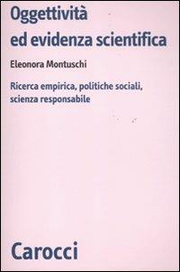 Oggettività ed evidenza scientifica. Ricerca empirica, politiche sociali, scienza responsabile -  Eleonora Montuschi - copertina
