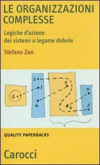 Le organizzazioni complesse. Logiche d'azione dei sistemi a legame debole -  Stefano Zan - copertina
