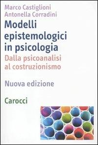 Modelli epistemologici in psicologia. Dalla psicoanalisi al costruzionismo - Marco Castiglioni,Antonella Corradini - copertina