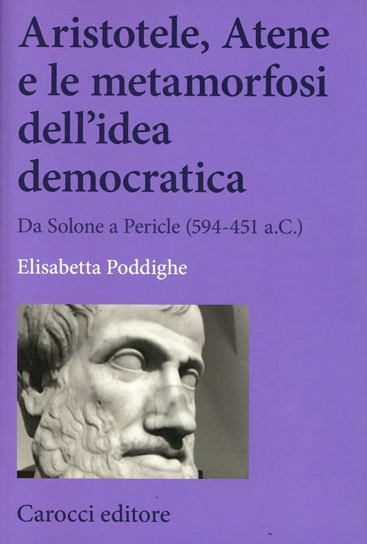 Aristotele, Atene e le metamorfosi dell'idea democratica. Da Solone a Pericle (594-451 a.C.) - Elisabetta Poddighe - copertina