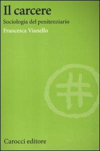 Il carcere. Sociologia del penitenziario - Francesca Vianello - copertina