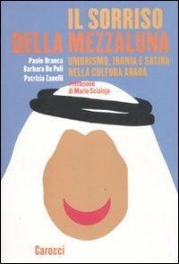 Il sorriso della mezzaluna. Umorismo, ironia e satira nella cultura araba -  Paolo Branca, Barbara De Poli, Patrizia Zanelli - copertina