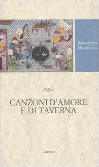 Canzoni d'amore e di taverna. Nel Trecento alla corte di Shiraz. Testo persiano a fronte. Ediz. critica - Hafez - copertina