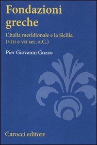 Fondazioni greche. L'Italia meridionale e la Sicilia (VIII e VII sec. a.C.) - Pier Giovanni Guzzo - copertina
