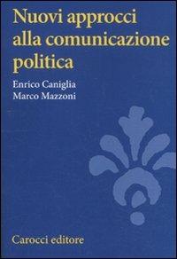 Nuovi approcci alla comunicazione politica - Enrico Caniglia,Marco Mazzoni - copertina