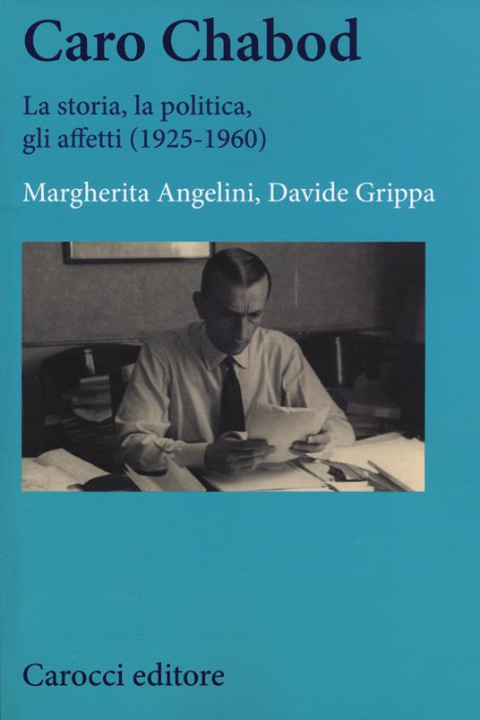 Caro Chabod. La storia, la politica, gli affetti (1925-1960) - Margherita Angelini,Davide Grippa - copertina