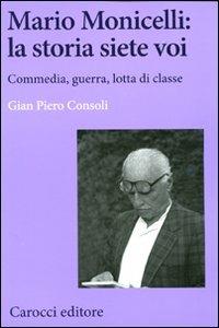 Mario Monicelli: la storia siete voi. Commedia, guerra, lotta di classe -  G. Piero Consoli - copertina