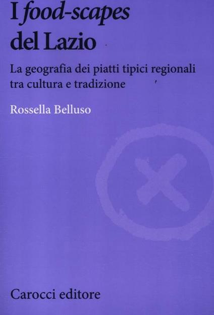 I «food-scapes» del Lazio. La geografia dei piatti tipici regionali tra cultura e tradizione -  Rossella Belluso - copertina
