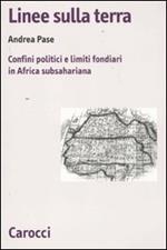 Linee sulla terra. Confini politici e limiti fondiari in Africa subsahariana