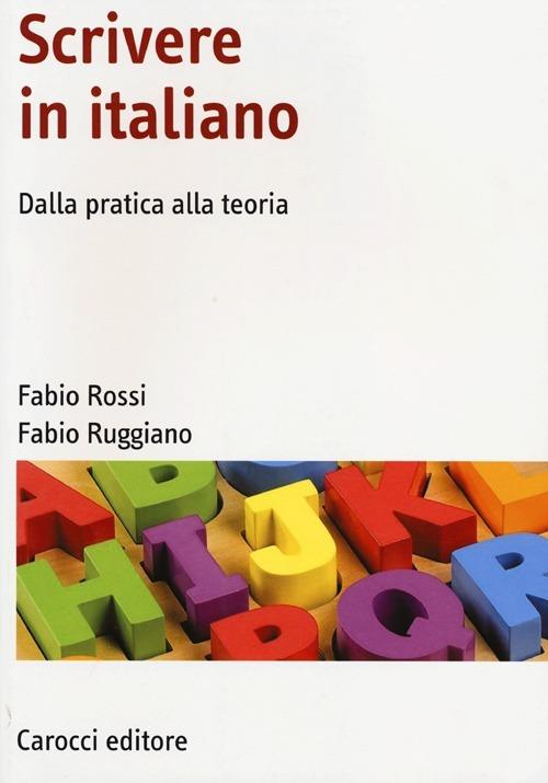 Scrivere in italiano. Dalla pratica alla teoria - Fabio Rossi,Fabio Ruggiano - copertina