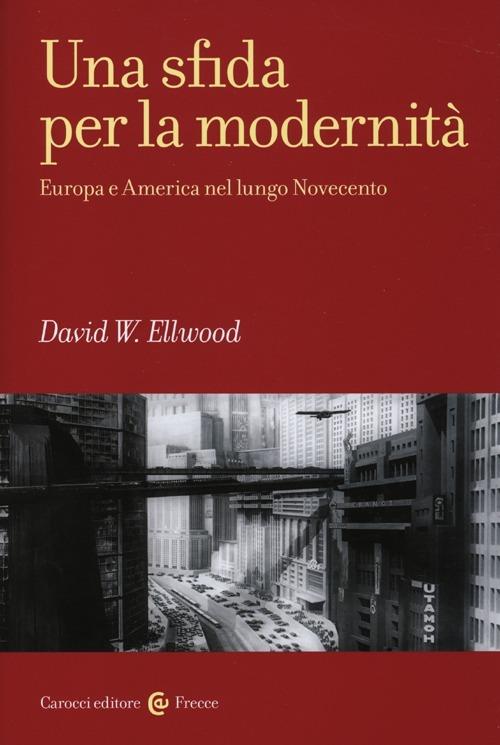 Una sfida per la modernità. Europa e America nel lungo Novecento - David W. Ellwood - copertina