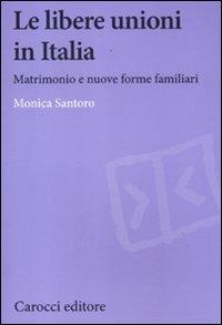 Le libere unioni in Italia. Matrimonio e nuove forme familiari - Monica Santoro - copertina