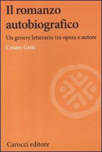 Il romanzo autobiografico. Un genere letterario tra opera e autore -  Cesare Grisi - copertina