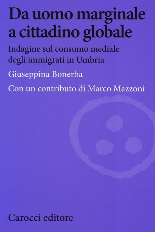 Da uomo marginale a cittadino globale. Indagine sul consumo mediale degli immigrati in Umbria -  Giuseppina Bonerba - copertina