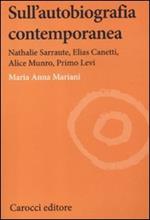 Sull'autobiografia contemporanea. Nathalie Sarraute, Elias Canetti, Alice Munro, Primo Levi