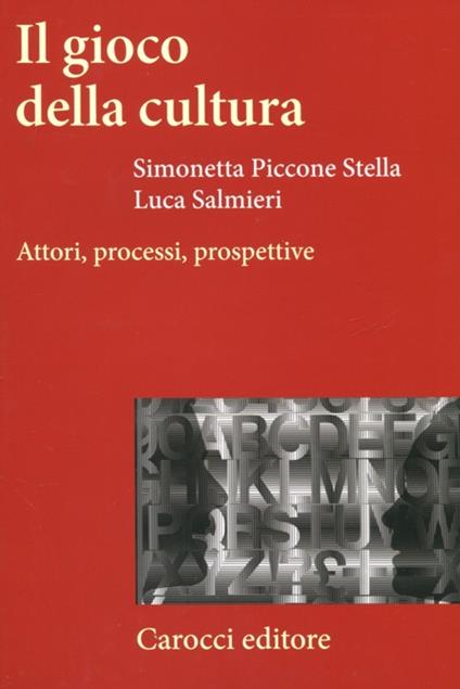 Il gioco della cultura. Attori, processi, prospettive - Simonetta Piccone Stella,Luca Salmieri - copertina