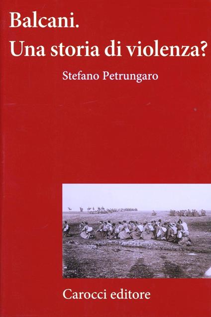 Balcani. Una storia di violenza? -  Stefano Petrungaro - copertina