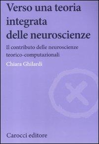 Verso una teoria integrata delle neuroscienze. Il contributo delle neuroscienze teorico-computazionali - Chiara Ghilardi - copertina