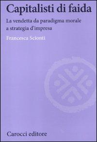 Capitalisti di faida. La vendetta da paradigma morale a strategia d'impresa -  Francesca Scionti - copertina