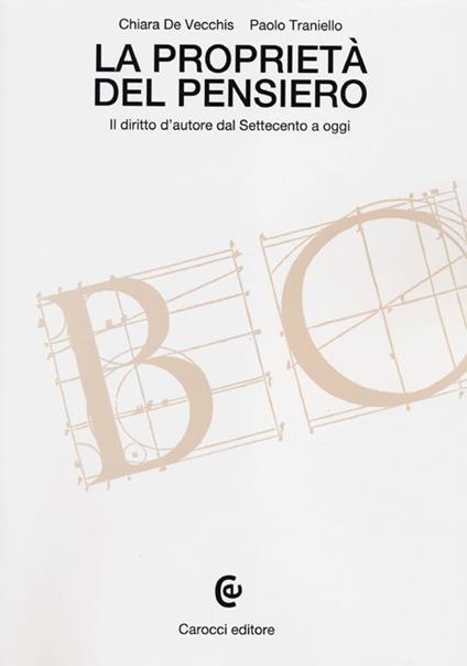La proprietà del pensiero. Il diritto d'autore dal Settecento a oggi - Chiara De Vecchis,Paolo Traniello - copertina