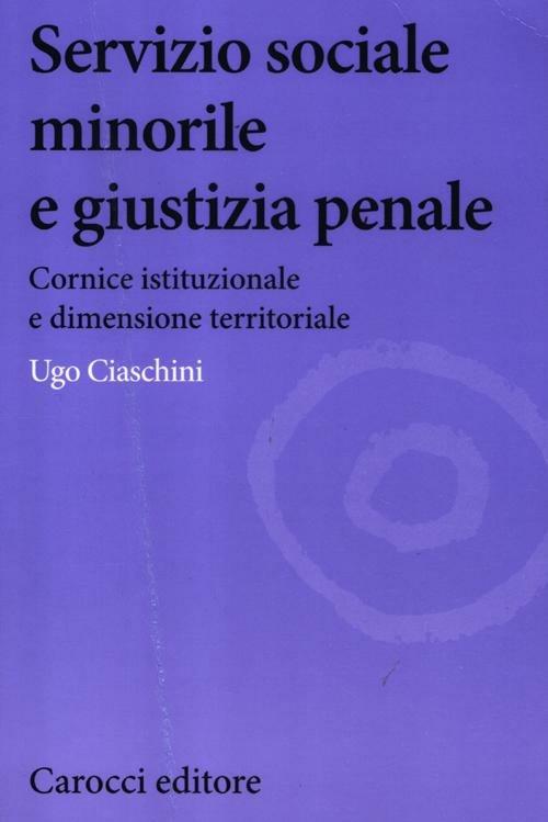 Servizio sociale minorile e giustizia penale. Cornice istituzionale e dimensione territoriale - Ugo Ciaschini - copertina