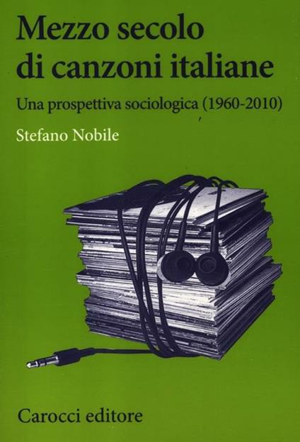Mezzo secolo di canzoni italiane. Una prospettiva sociologica (1960-2010) -  Stefano Nobile - copertina