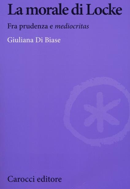La morale di Locke. Fra prudenza e «mediocritas» -  Giuliana Di Biase - copertina