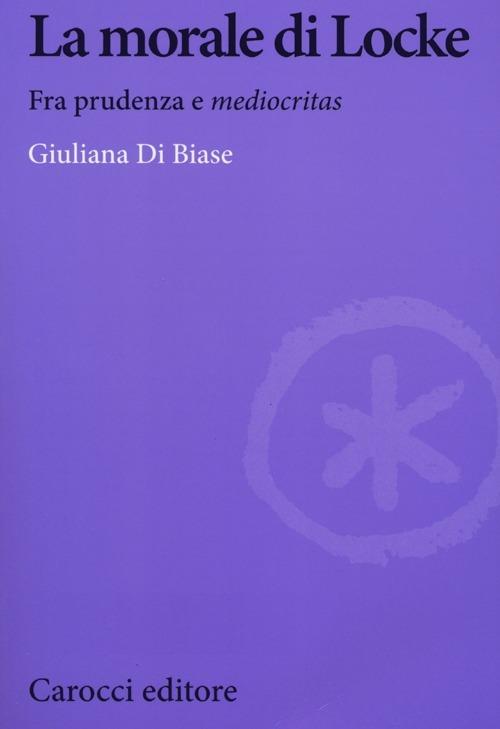 La morale di Locke. Fra prudenza e «mediocritas» -  Giuliana Di Biase - copertina