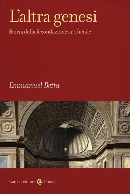 L' altra genesi. Storia della fecondazione artificiale -  Emmanuel Betta - copertina