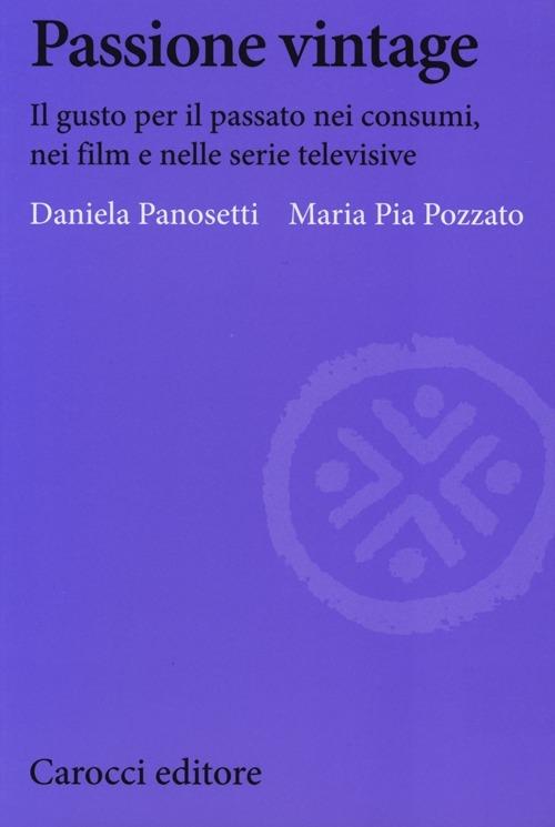 Passione vintage. Il gusto per il passato nei consumi, nei film e nelle serie televisive -  Daniela Panosetti, M. Pia Pozzato - copertina