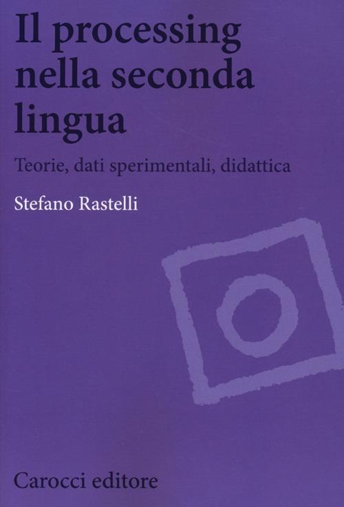Il processing nella seconda lingua. Teoria, dati sperimentali, didattica -  Stefano Rastelli - copertina