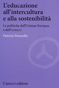 Libro L' educazione all'intercultura e alla sostenibilità. Le politiche dell'Unione Europea e dell'Unesco  Patrizia Panarello