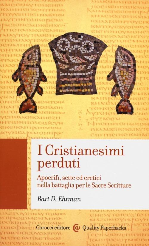 I cristianesimi perduti. Apocrifi, sette ed eretici nella battaglia per le sacre scritture - Bart D. Ehrman - copertina
