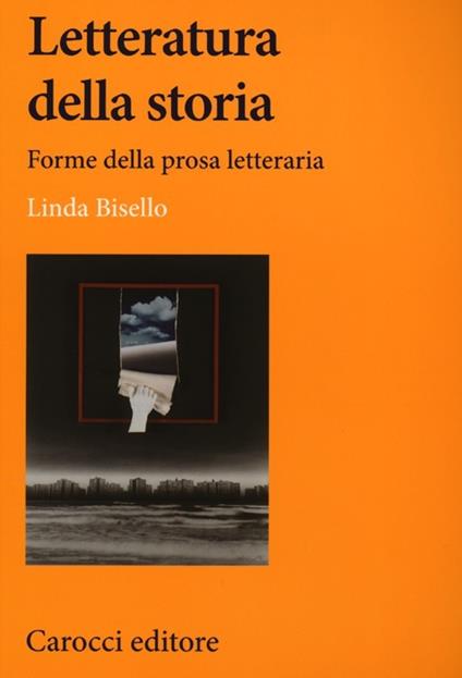 Letteratura della storia. Forme della prosa letteraria - Linda Bisello - copertina