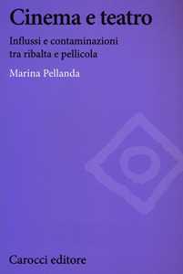 Libro Cinema e teatro. Influssi e contaminazioni tra ribalta e pellicola  Marina Pellanda