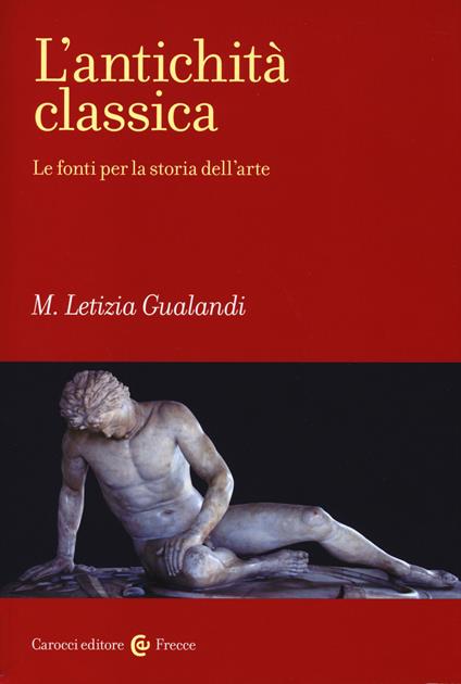 L' antichità classica. Le fonti per la storia dell'arte -  M. Letizia Gualandi - copertina
