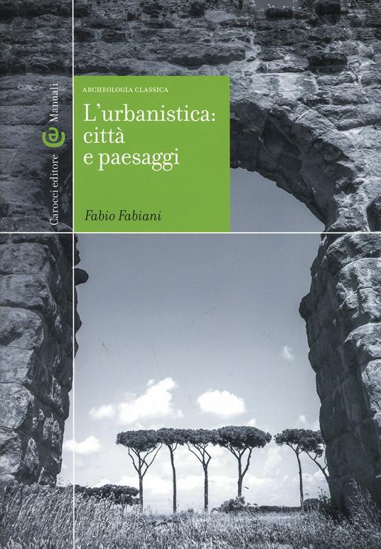 L'urbanistica: città e paesaggi. Archeologia classica - Fabio Fabiani - copertina