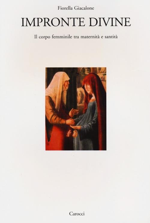 Impronte divine. Il corpo femminile tra maternità e santità -  Fiorella Giacalone - copertina