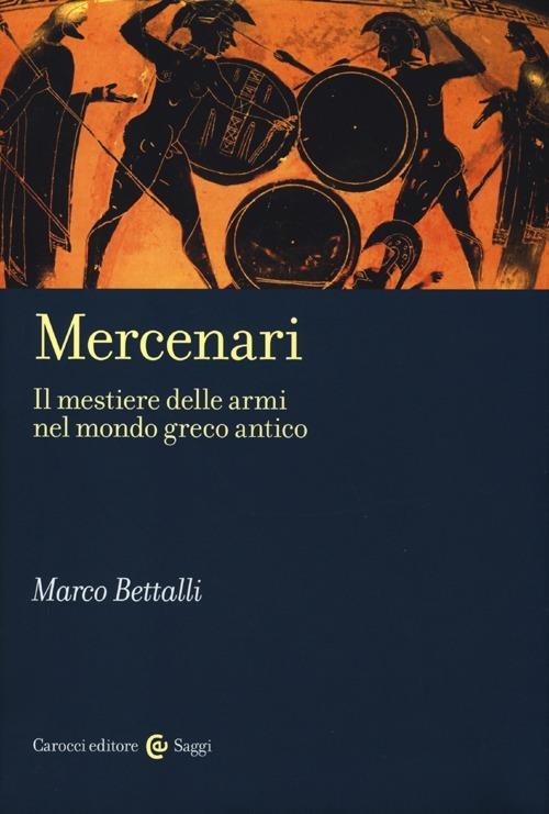 Mercenari. Il mestiere delle armi nel mondo greco antico -  Marco Bettalli - copertina