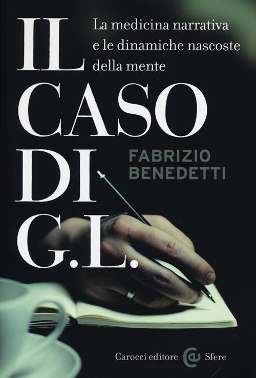 Il caso di G. L. La medicina narrativa e le dinamiche nascoste della mente -  Fabrizio Benedetti - copertina