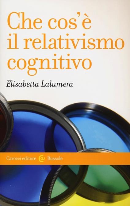Che cos'è il relativismo cognitivo - Elisabetta Lalumera - copertina