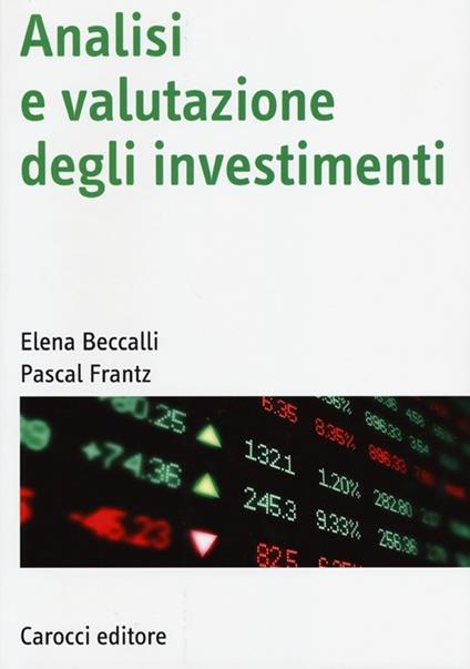 Analisi e valutazione degli investimenti - Elena Beccalli,Pascal Frantz - copertina