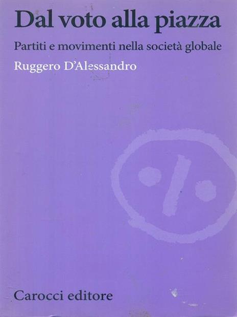 Dal voto alla piazza. Partiti e movimenti nella società globale -  Ruggero D'Alessandro - 3