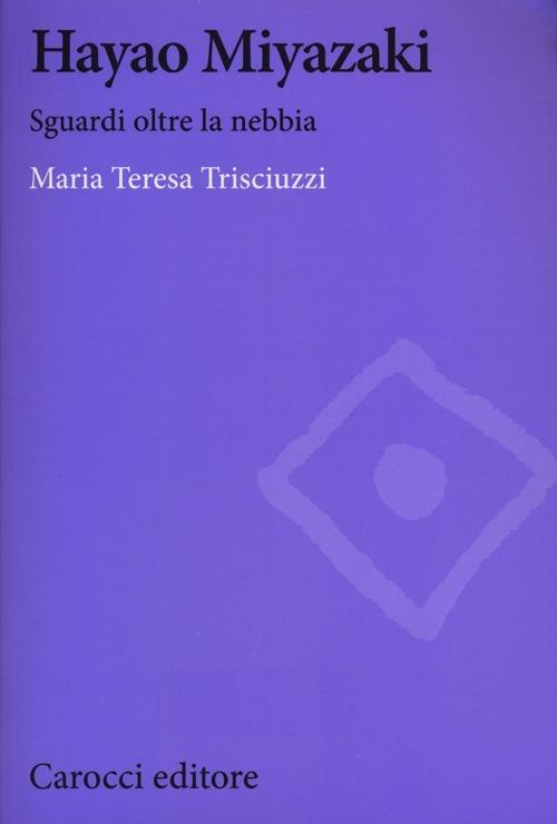 Hayao Miyazaki. Sguardi oltre la nebbia -  Maria Teresa Trisciuzzi - copertina