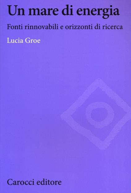 Un mare di energia. Fonti rinnovabili e orizzonti di ricerca - Lucia Groe - copertina
