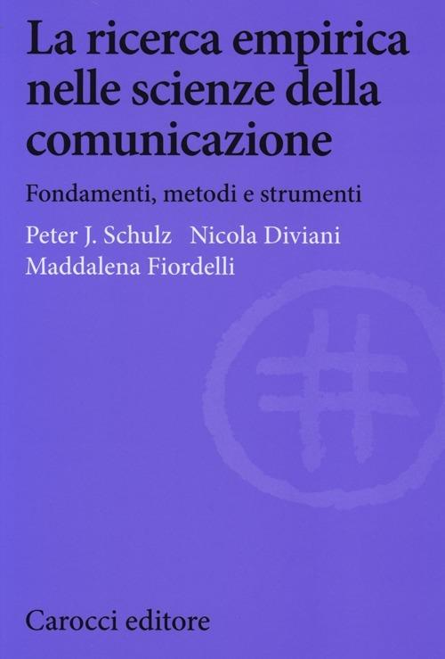 La ricerca empirica nelle scienze della comunicazione. Fondamenti, metodi e strumenti -  Peter Schulz, Nicola Diviani, Maddalena Fiordelli - copertina