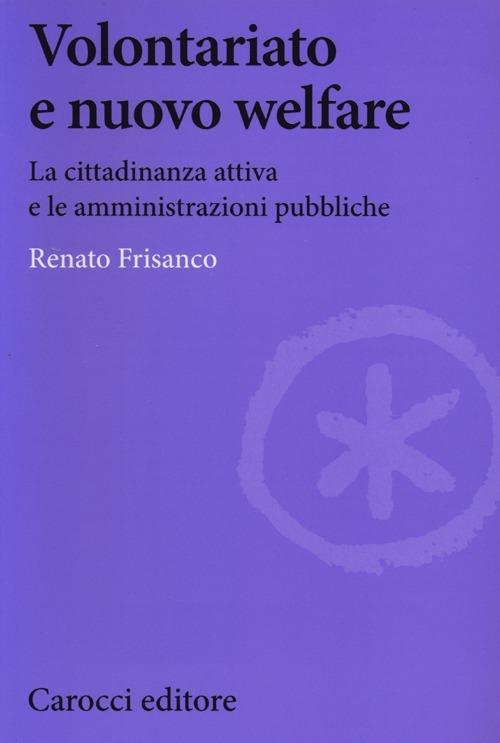 Volontariato e nuovo welfare. La cittadinanza attiva e le amministrazioni pubbliche - Renato Frisanco - copertina