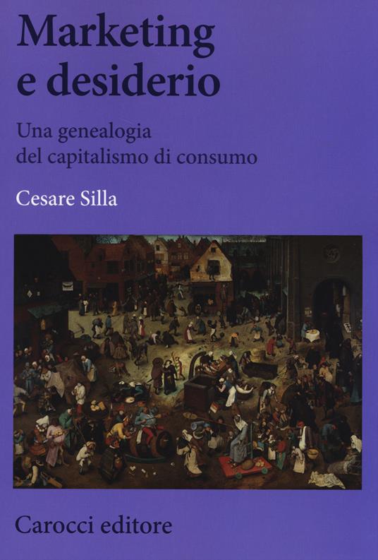 Marketing e desiderio. Una genealogia del capitalismo di consumo -  Cesare Silla - copertina