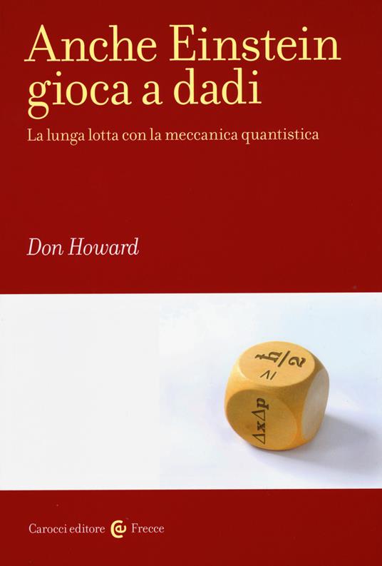 Anche Einstein gioca a dadi. La lunga lotta con la meccanica quantistica -  Don Howard - copertina